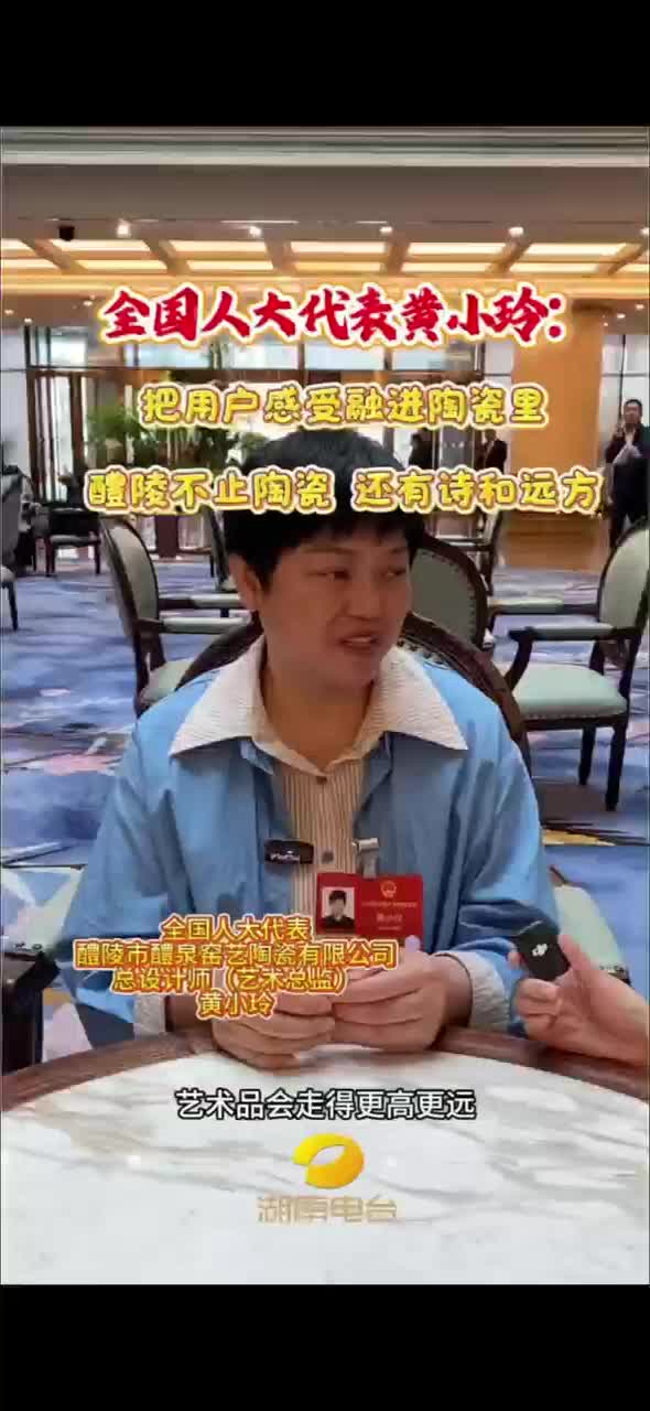 全国人大代表黄小玲：把用户感受融进陶瓷里 醴陵不止陶瓷 还有诗和远方