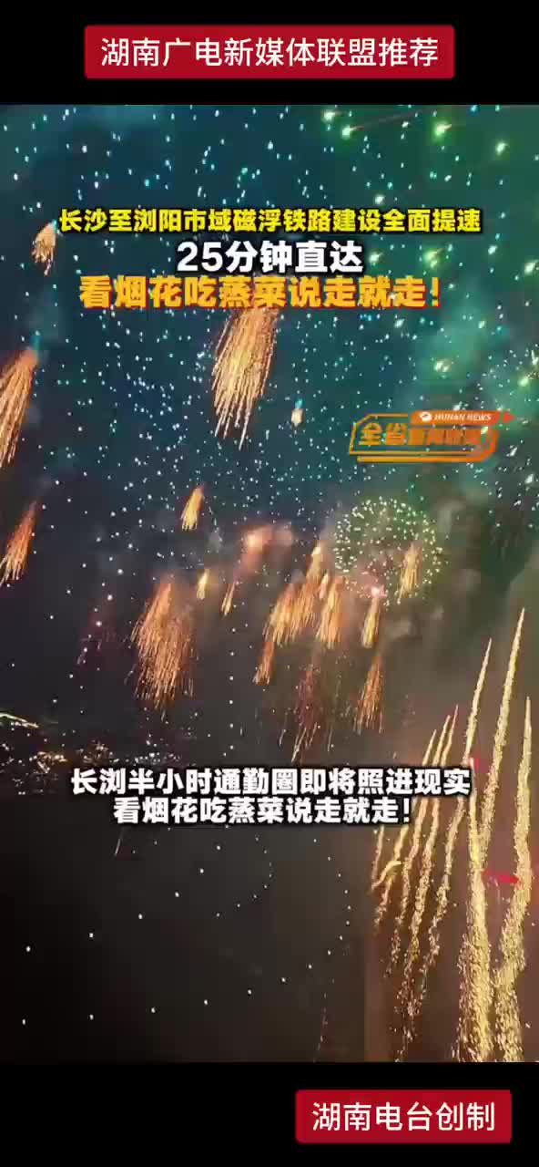 长沙至浏阳市域磁浮铁路建设全面提速 25分钟直达 看烟花吃蒸菜说走就走！