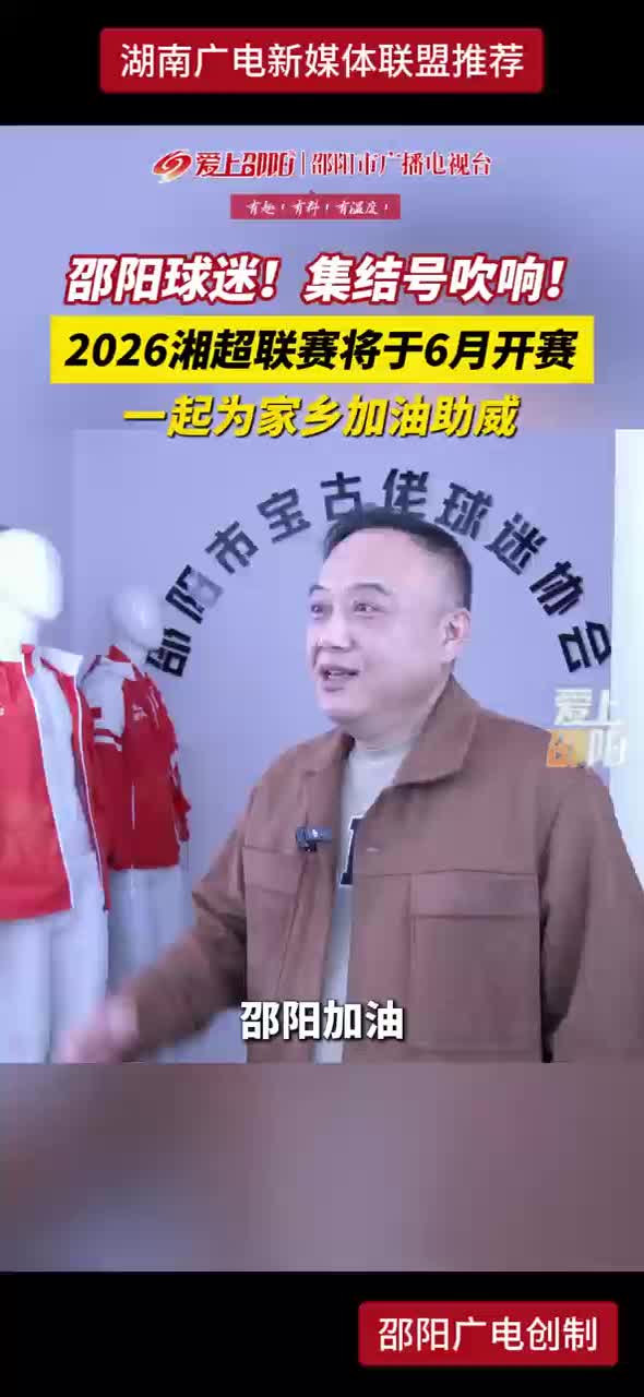 邵阳球迷！集结号吹响！2026湘超联赛将于6月开赛 一起为家乡加油助威