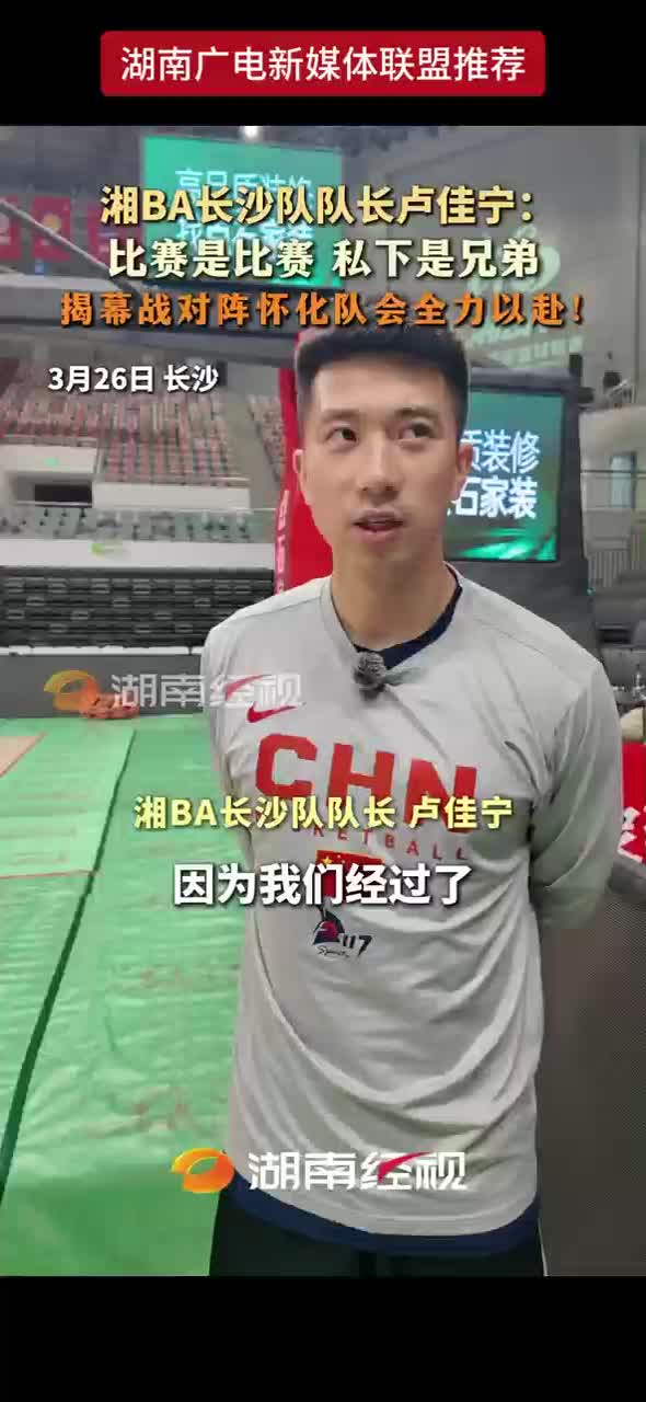 湘BA长沙队队长卢佳宁：比赛是比赛 私下是兄弟 揭幕战对阵怀化队会全力以赴！