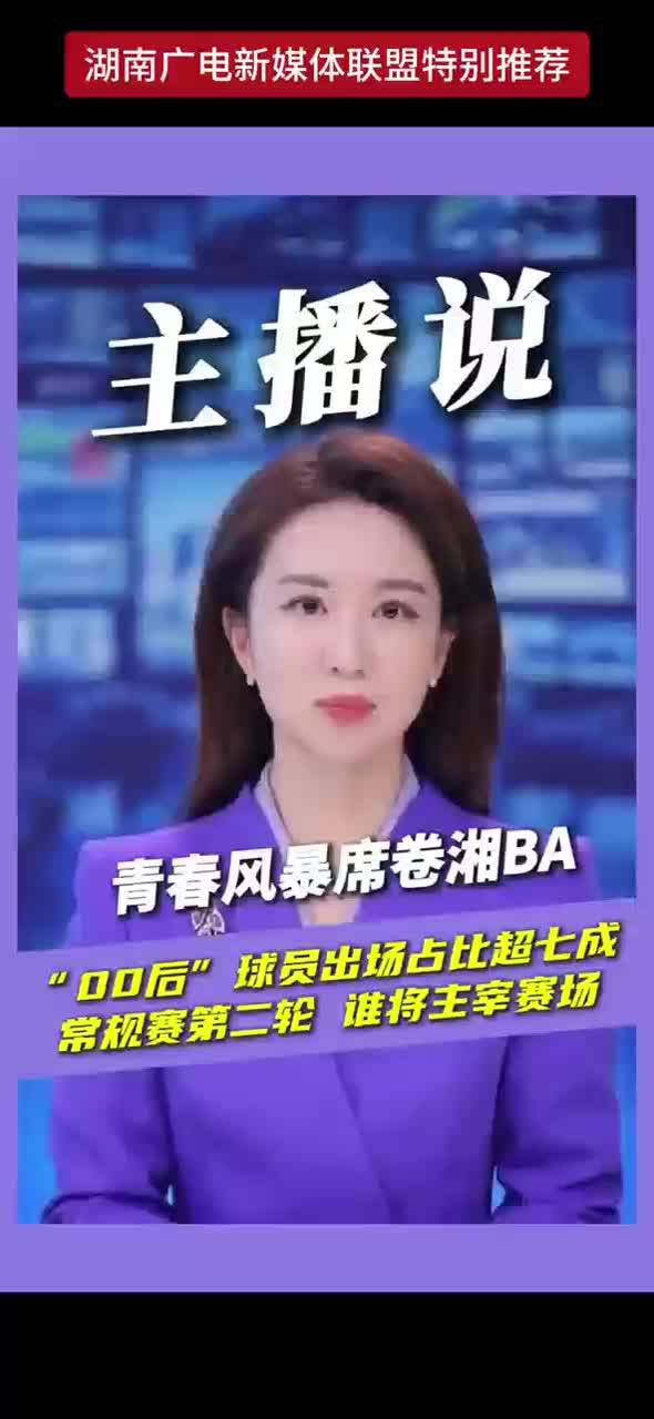 青春风暴席卷湘BA “00后”球员出场占比超七成 常规赛第二轮 谁将主宰赛场
