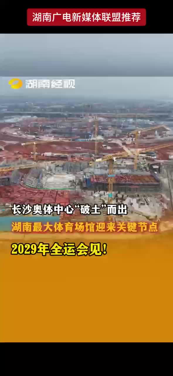 长沙奥体中心“破土”而出 湖南最大体育场馆迎来关键节点 2029年全运会见！