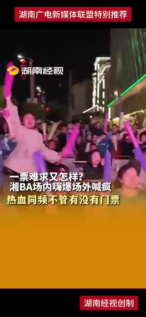 一票难求又怎样？湘BA场内嗨爆场外喊疯 热血同频不管有没有门票
