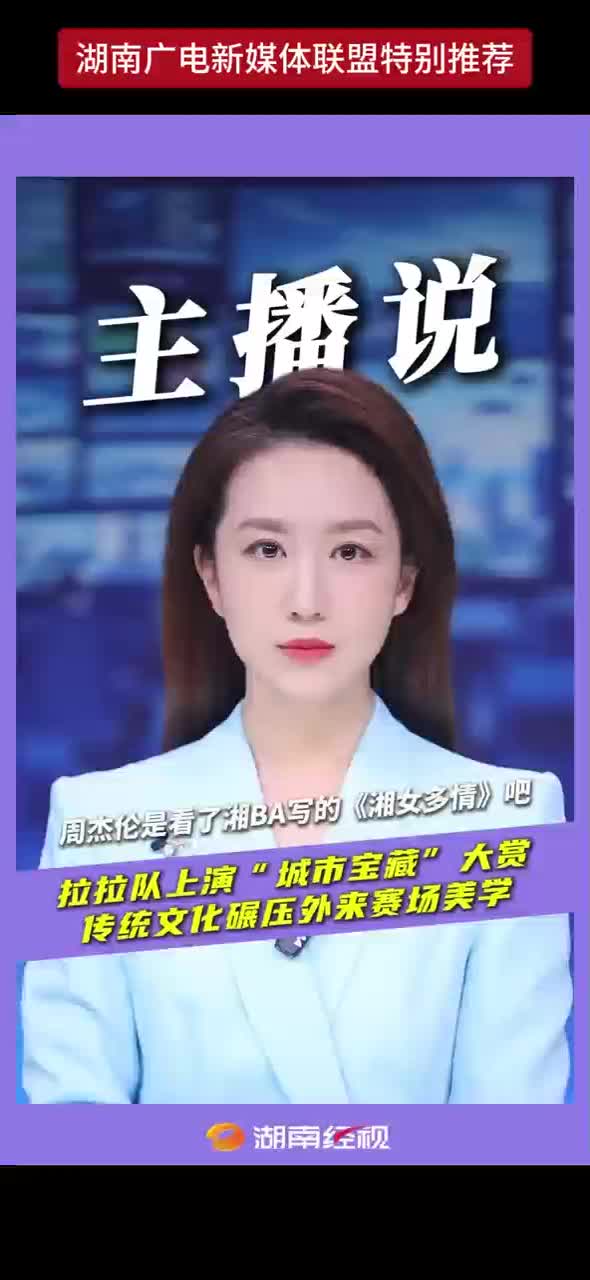 周杰伦是看了湘BA写的《湘女多情》吧 拉拉队上演“城市宝藏”大赏 传统文化碾压外来赛场美学