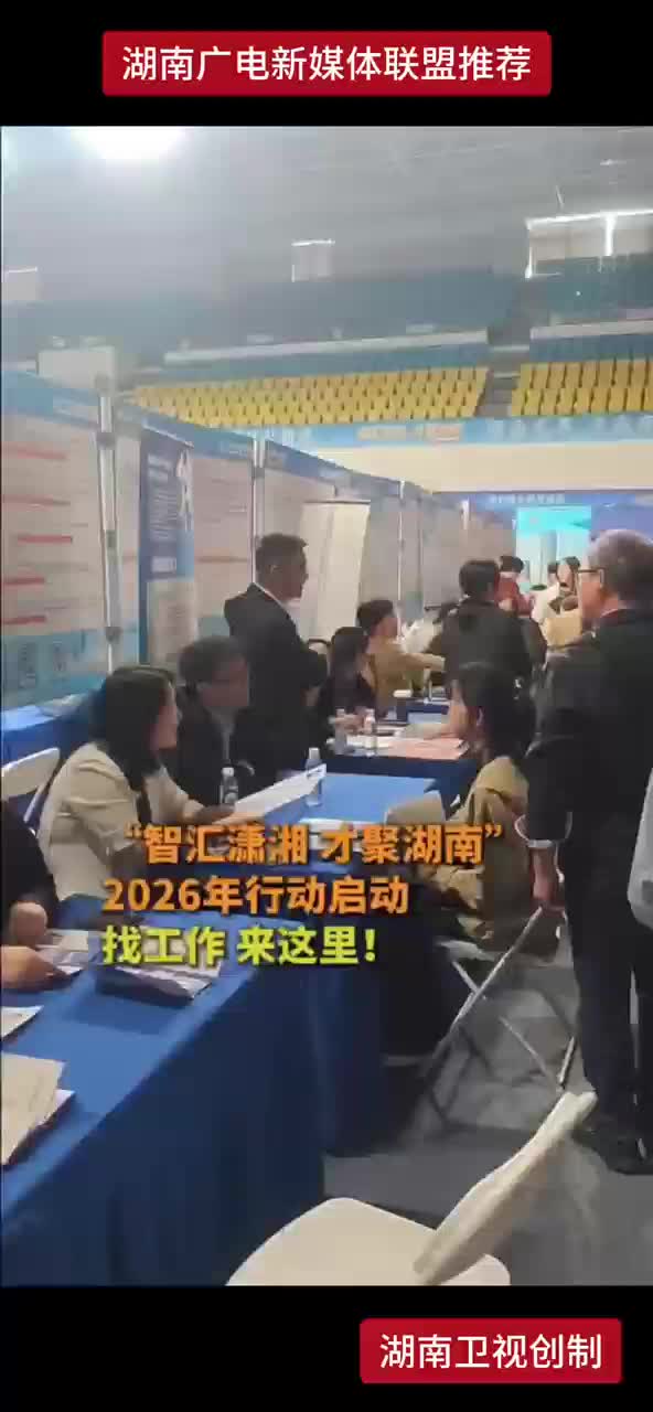 “智汇潇湘 才聚湖南” 2026年行动启动 找工作 来这里！