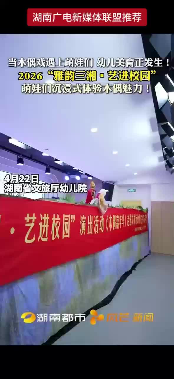 当木偶戏遇上萌娃们 幼儿美育正发生！2026“雅韵三湘·艺进校园”萌娃们沉浸式体验木偶魅力！