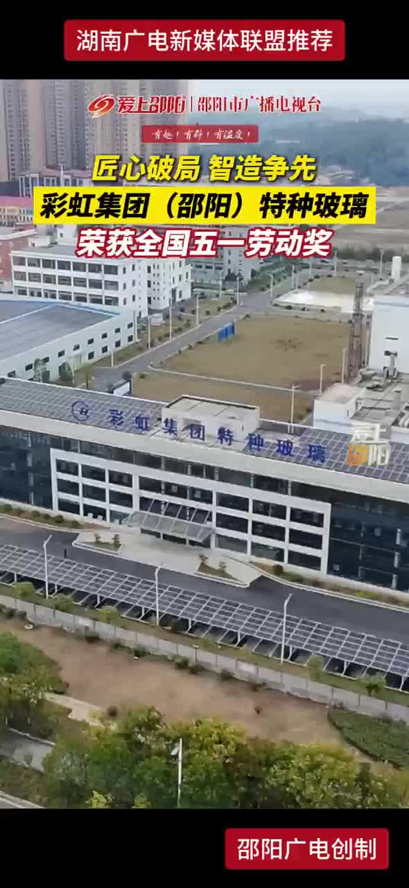 匠心破局 智造争先 彩虹集团（邵阳）特种玻璃荣获全国五一劳动奖