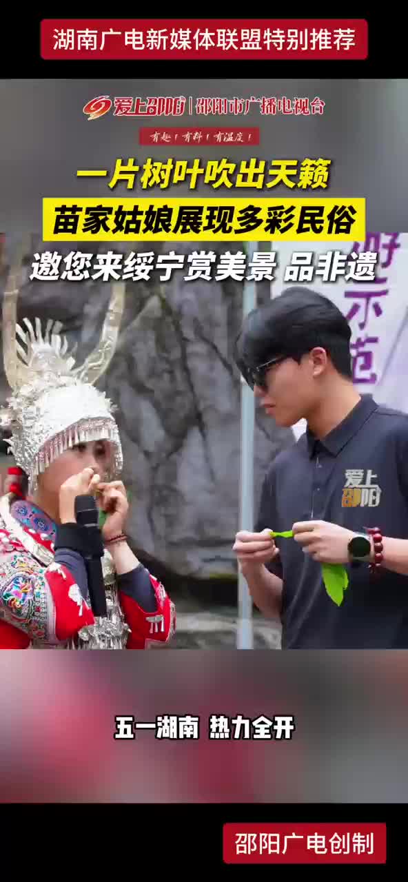 一片树叶吹出天籁 苗家姑娘展现多彩民俗 邀您来绥宁赏美景 品非遗