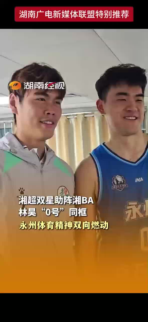 湘超双星助阵湘BA 林昊“0号”同框 永州体育精神双向燃动