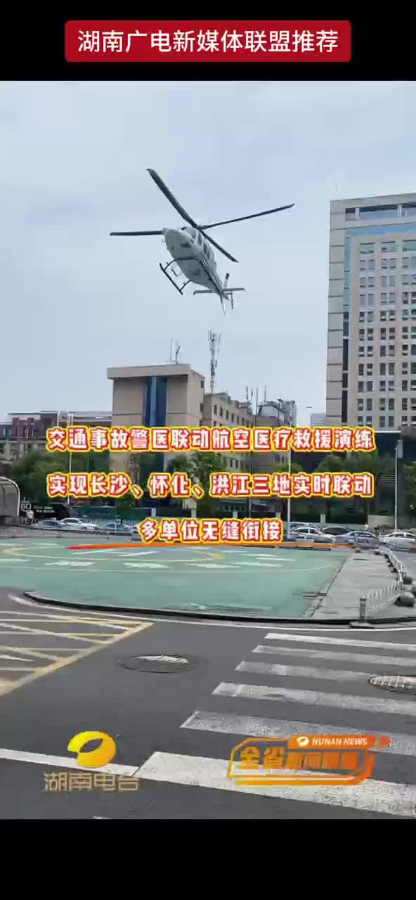 交通事故警医联动航空医疗救援演练 实现长沙、怀化、洪江三地实时联动 多单位无缝衔接