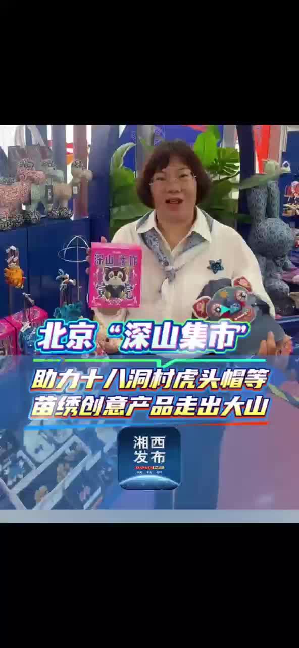 北京“深山集市”助力十八洞村虎头帽等苗绣创意产品走出大山