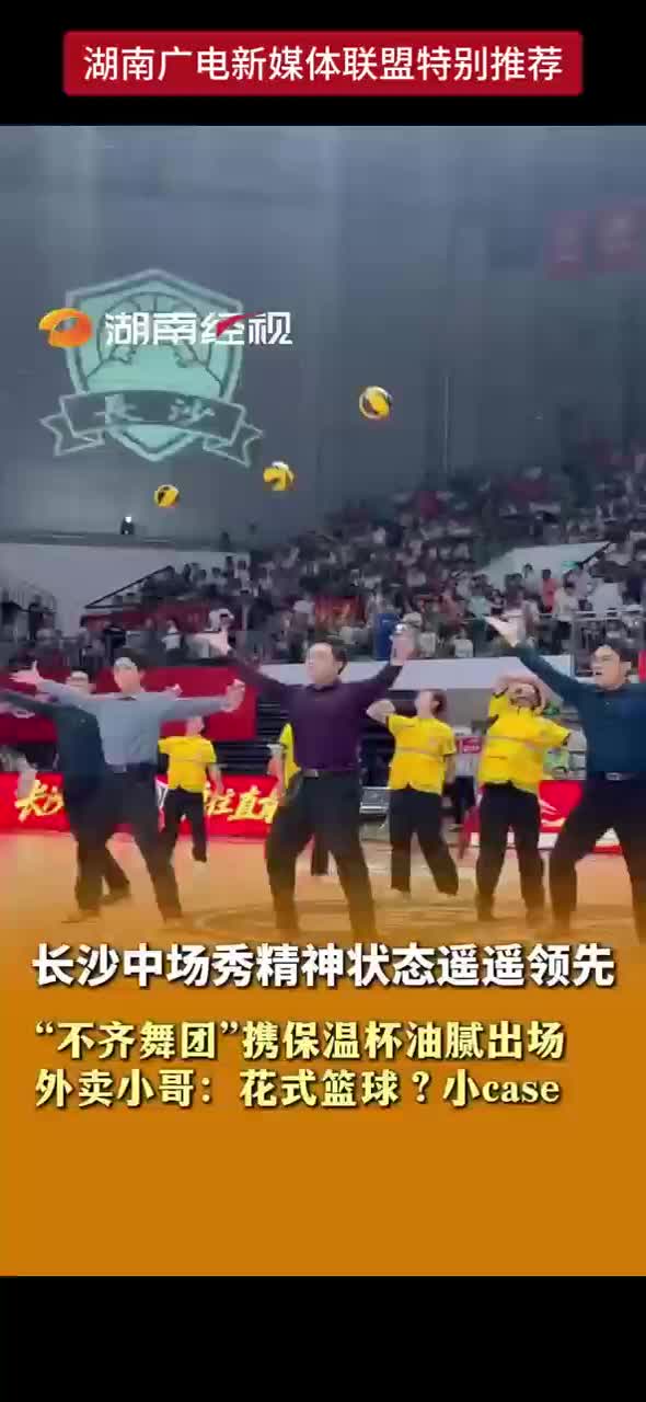 长沙中场秀精神状态遥遥领先 “不齐舞团”携保温杯油腻登场 外卖小哥：花式篮球？小case
