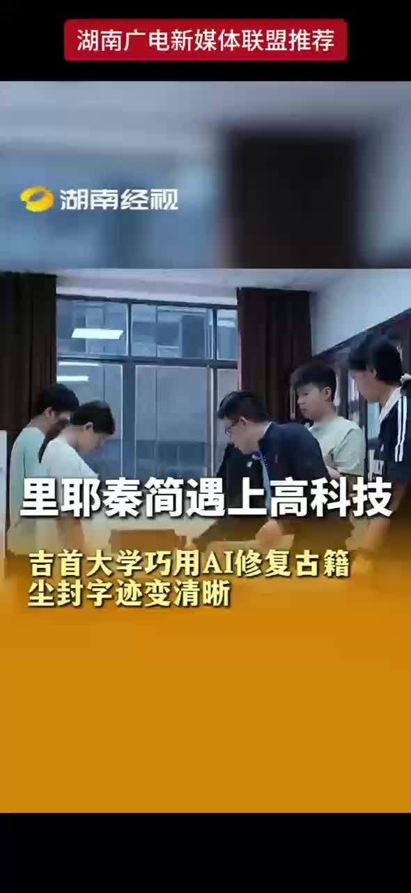 里耶秦简遇上高科技 吉首大学巧用AI修复古籍 尘封字迹变清晰