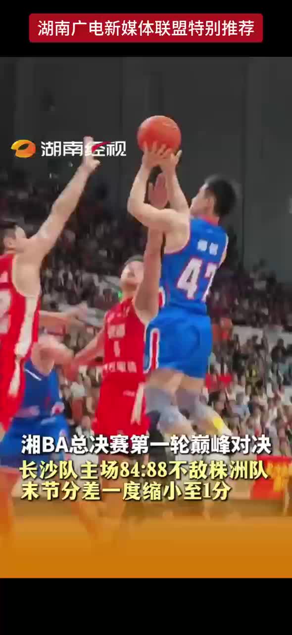 湘BA总决赛第一轮巅峰对决 长沙队主场84：88不敌株洲队 末节分差一度缩小至1分