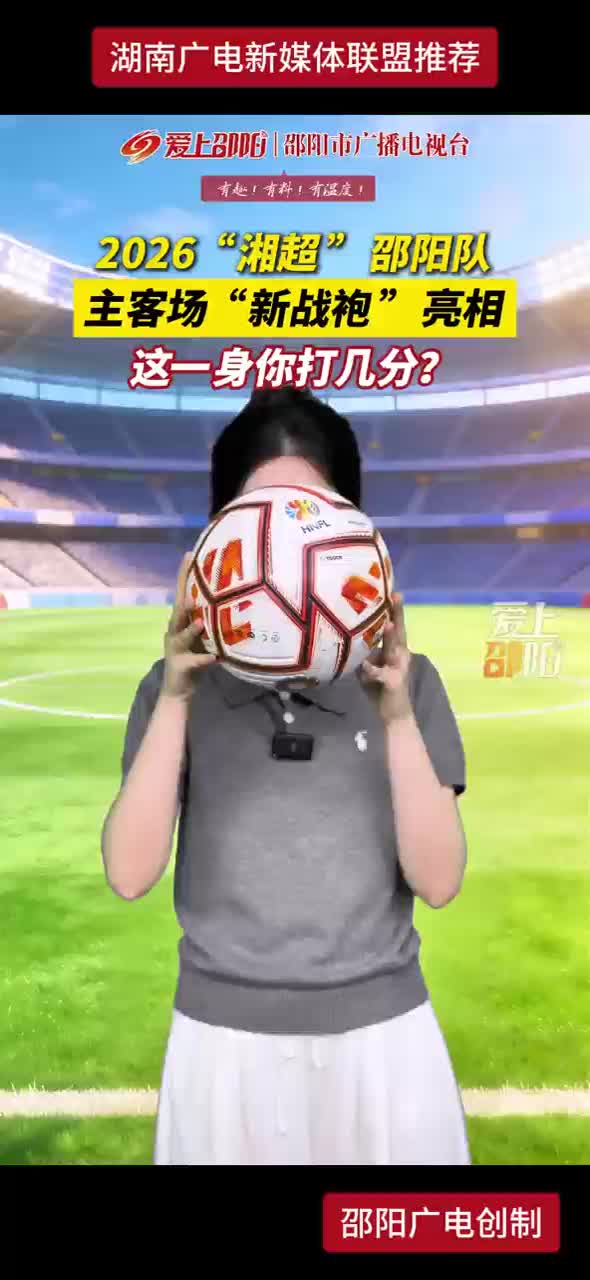2026“湘超”邵阳队 主客场“新战袍”亮相 这一身你打几分？