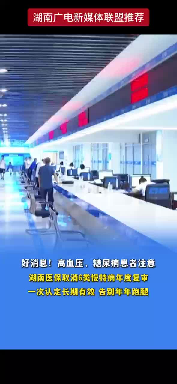 好消息！高血压、糖尿病患者注意 湖南医保取消6类慢特病年度复审 一次认定长期有效 告别年年跑腿
