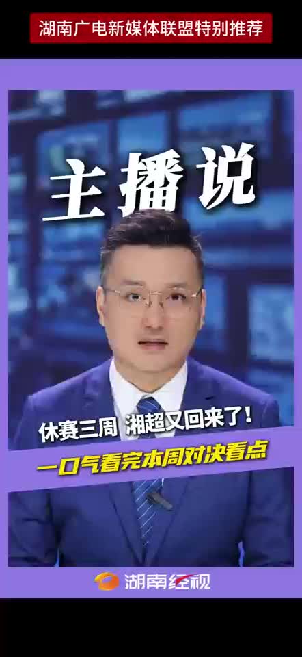 休赛三周湘超又回来了! 一口气看完本周对决看点