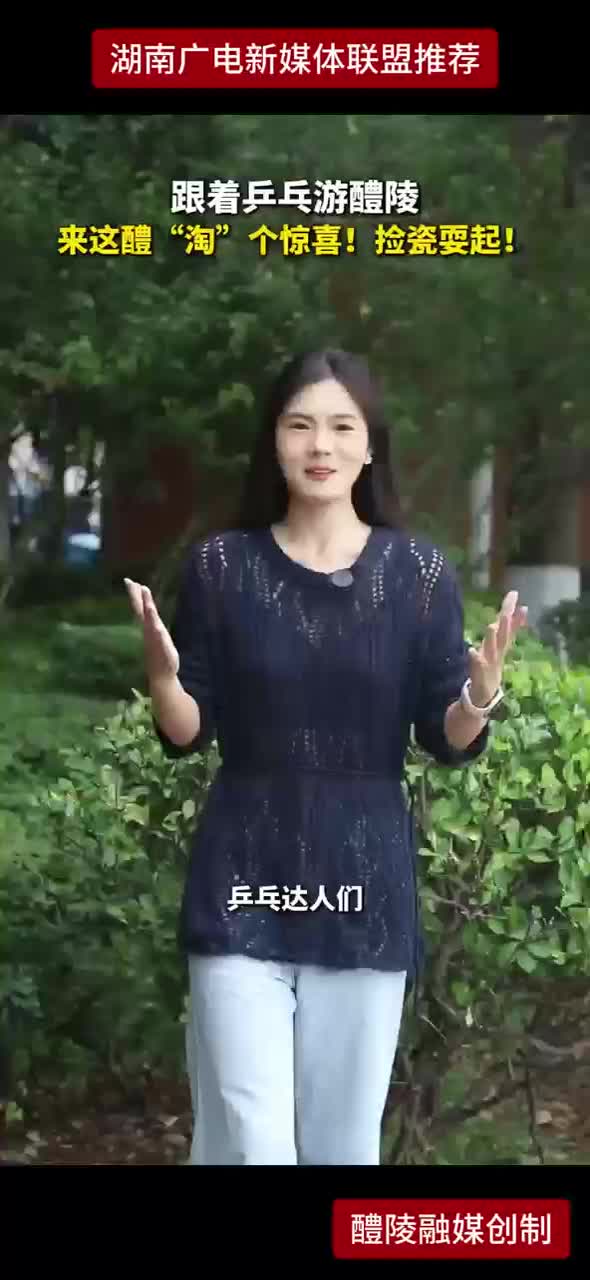 跟着乒乓游醴陵 来这醴“淘”个惊喜！捡瓷耍起！